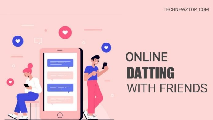 Online Dating with friends - technewztop.com