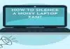 How To Silence A Noisy Laptop Fan? How To Silence A Noisy Laptop Fan?