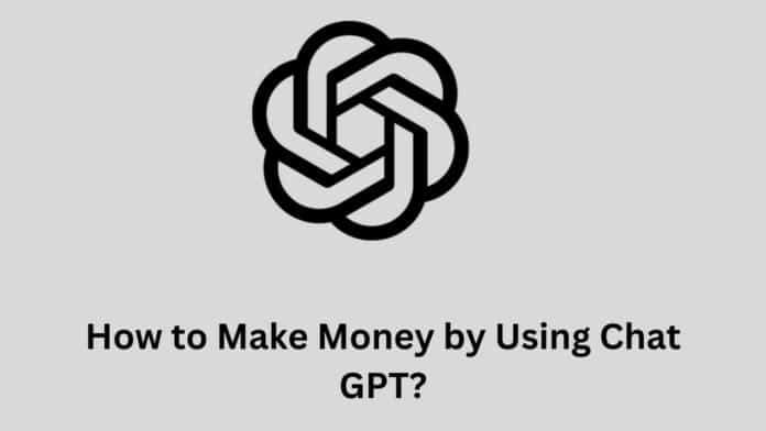 How to Make Money by Using Chat GPT